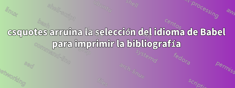 csquotes arruina la selección del idioma de Babel para imprimir la bibliografía