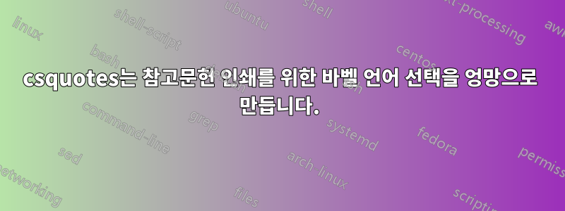 csquotes는 참고문헌 인쇄를 위한 바벨 언어 선택을 엉망으로 만듭니다.