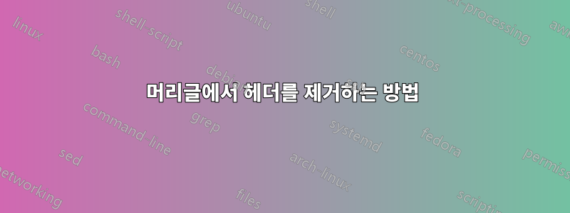 머리글에서 헤더를 제거하는 방법
