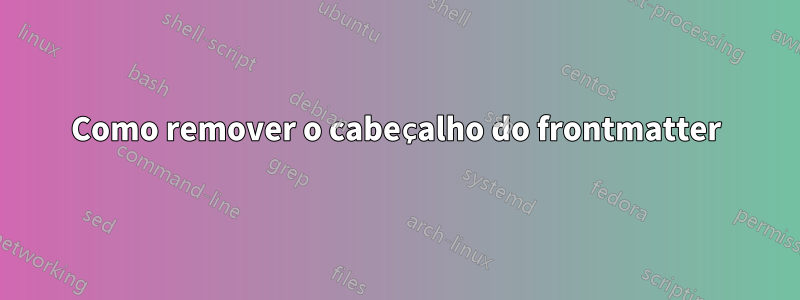Como remover o cabeçalho do frontmatter