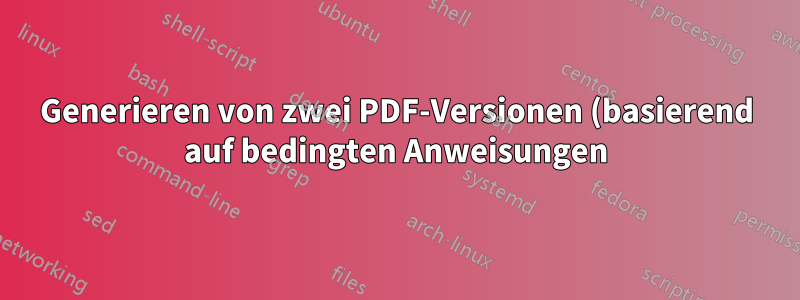 Generieren von zwei PDF-Versionen (basierend auf bedingten Anweisungen) aus derselben Tex-Datei mit Arara