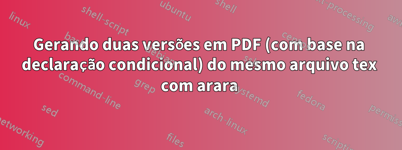 Gerando duas versões em PDF (com base na declaração condicional) do mesmo arquivo tex com arara