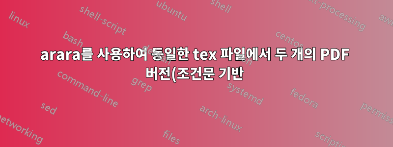 arara를 사용하여 동일한 tex 파일에서 두 개의 PDF 버전(조건문 기반) 생성