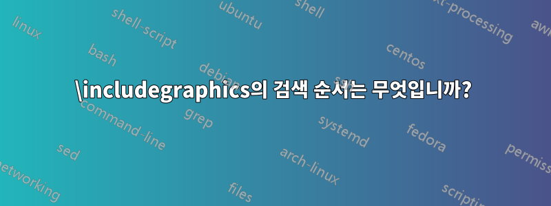 \includegraphics의 검색 순서는 무엇입니까?