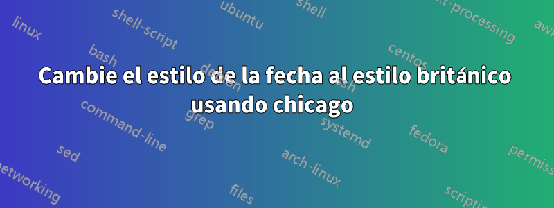 Cambie el estilo de la fecha al estilo británico usando chicago 