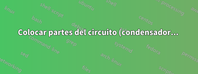 Colocar partes del circuito (condensador...) entre sí. Usar nombres de partes de circuitos para colocar flechas de malla "intuitivamente" con "controles"