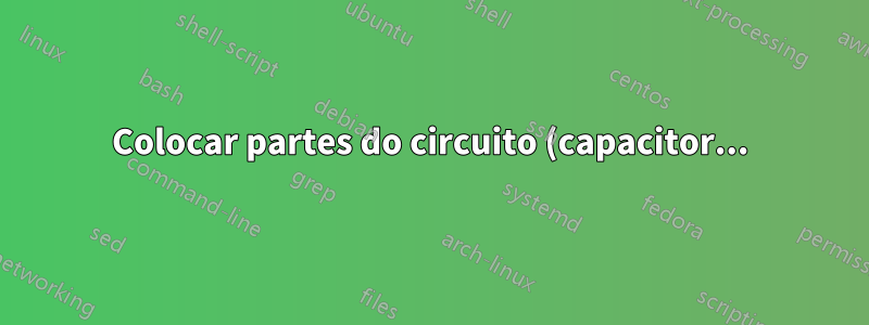 Colocar partes do circuito (capacitor...) umas em relação às outras. Usando nomes de peças de circuitos para colocar setas de malha "intuitivamente" com "controles"