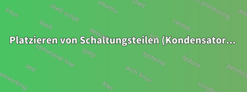 Platzieren von Schaltungsteilen (Kondensator...) relativ zueinander. Verwenden von Namen von Schaltungsteilen, um Mesh-Pfeile „intuitiv“ mit „Steuerelementen“ zu platzieren.