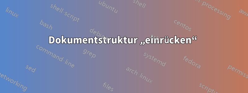 Dokumentstruktur „einrücken“