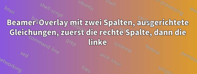 Beamer-Overlay mit zwei Spalten, ausgerichtete Gleichungen, zuerst die rechte Spalte, dann die linke