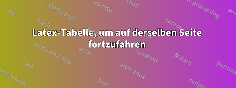 Latex-Tabelle, um auf derselben Seite fortzufahren