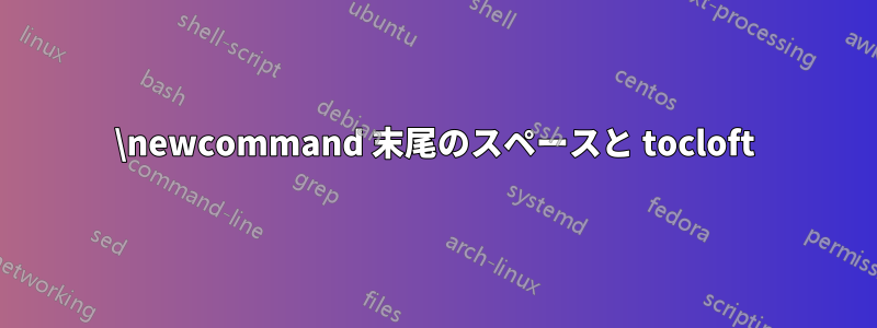 \newcommand 末尾のスペースと tocloft