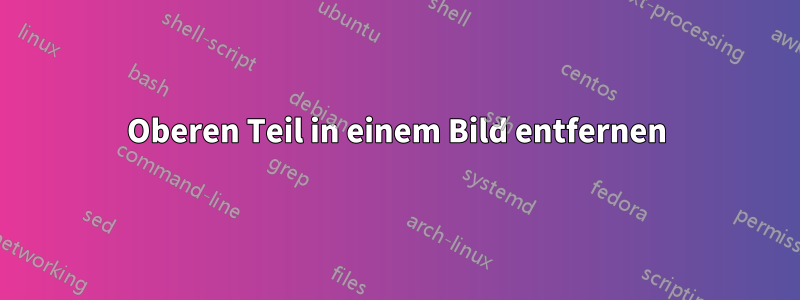 Oberen Teil in einem Bild entfernen