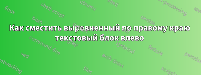 Как сместить выровненный по правому краю текстовый блок влево