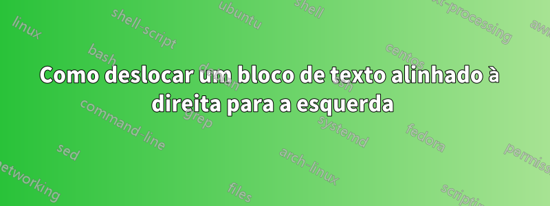 Como deslocar um bloco de texto alinhado à direita para a esquerda