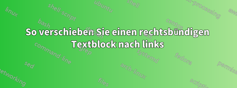 So verschieben Sie einen rechtsbündigen Textblock nach links