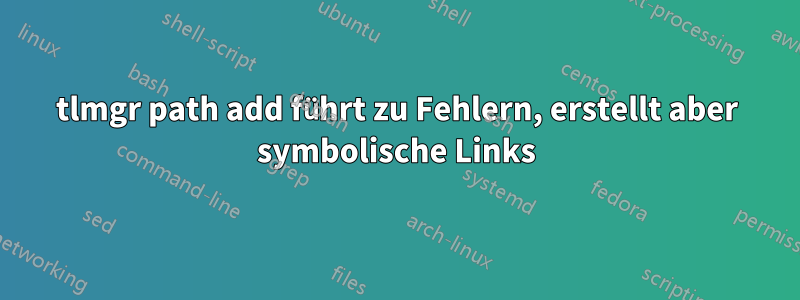 tlmgr path add führt zu Fehlern, erstellt aber symbolische Links