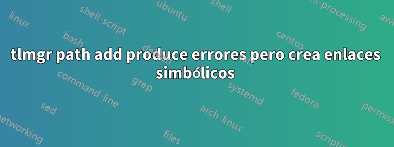 tlmgr path add produce errores pero crea enlaces simbólicos