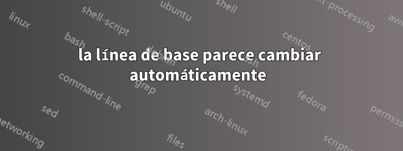 la línea de base parece cambiar automáticamente