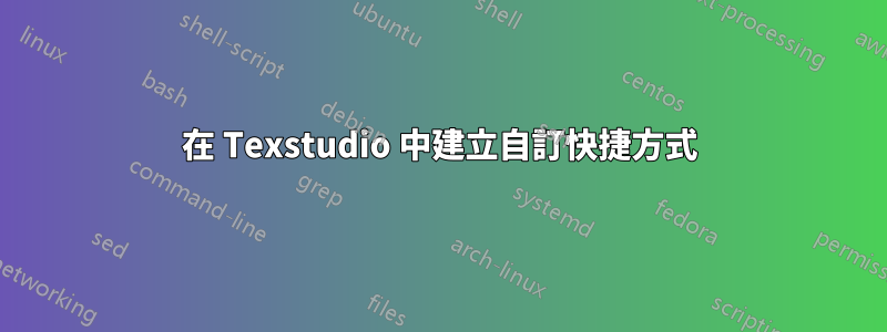 在 Texstudio 中建立自訂快捷方式