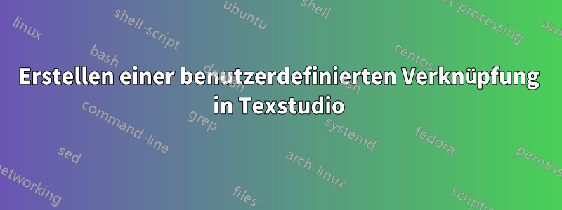 Erstellen einer benutzerdefinierten Verknüpfung in Texstudio