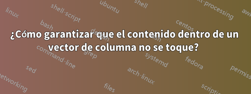 ¿Cómo garantizar que el contenido dentro de un vector de columna no se toque? 