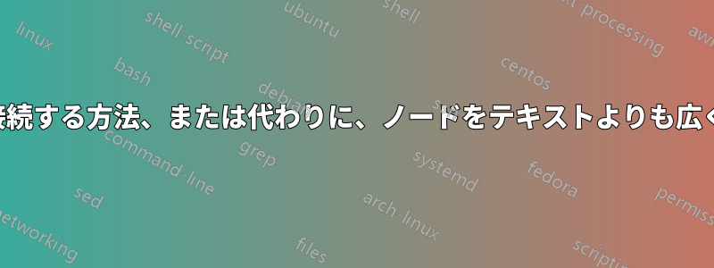 2つの長方形を接続する方法、または代わりに、ノードをテキストよりも広く長くする方法