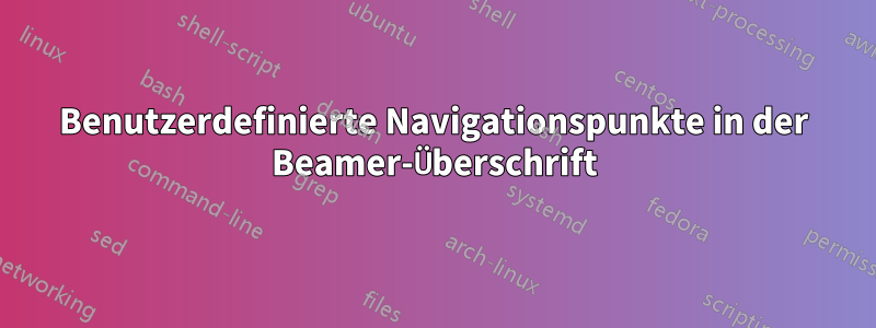 Benutzerdefinierte Navigationspunkte in der Beamer-Überschrift