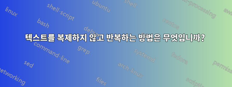 텍스트를 복제하지 않고 반복하는 방법은 무엇입니까?