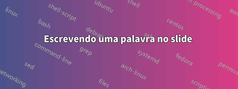 Escrevendo uma palavra no slide