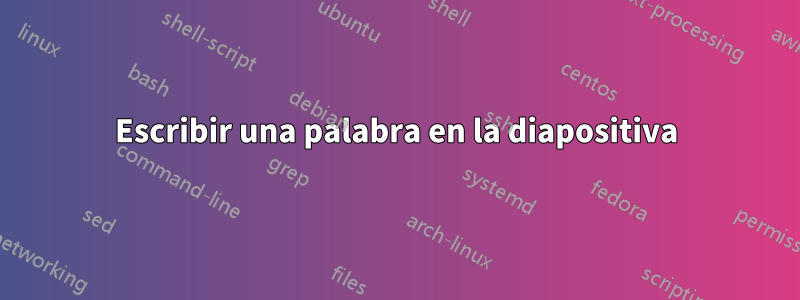 Escribir una palabra en la diapositiva