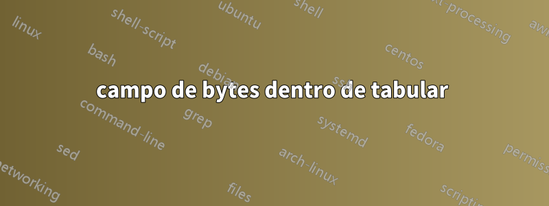 campo de bytes dentro de tabular