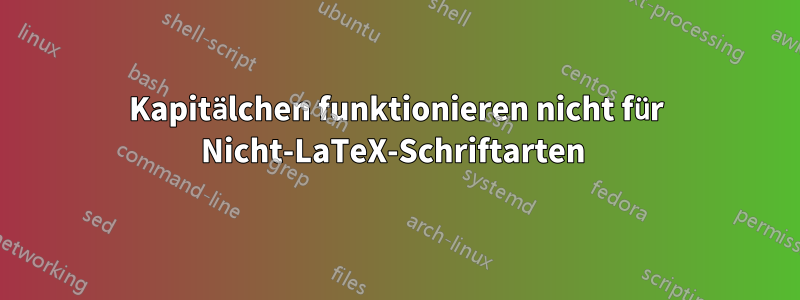 Kapitälchen funktionieren nicht für Nicht-LaTeX-Schriftarten 