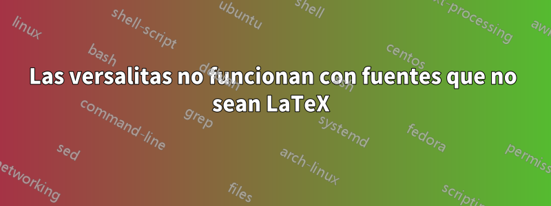 Las versalitas no funcionan con fuentes que no sean LaTeX 