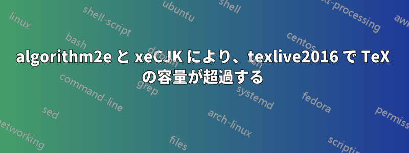 algorithm2e と xeCJK により、texlive2016 で TeX の容量が超過する