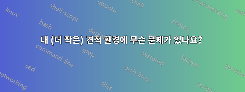 내 (더 작은) 견적 환경에 무슨 문제가 있나요?