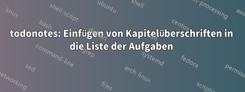 todonotes: Einfügen von Kapitelüberschriften in die Liste der Aufgaben