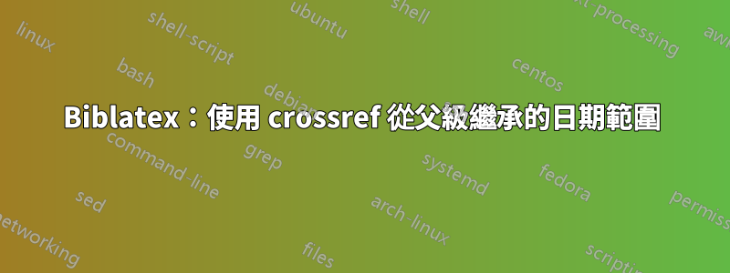 Biblatex：使用 crossref 從父級繼承的日期範圍