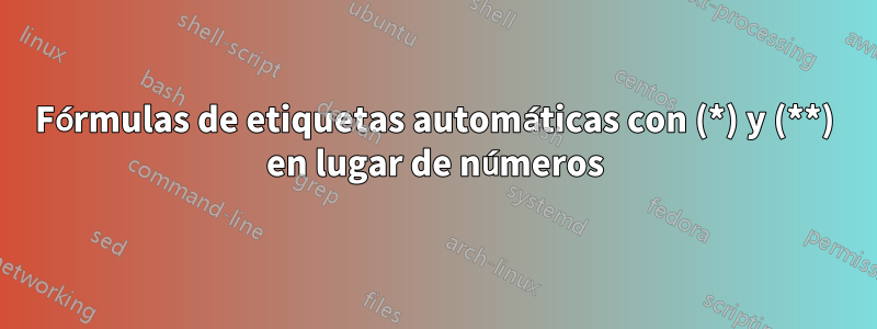 Fórmulas de etiquetas automáticas con (*) y (**) en lugar de números