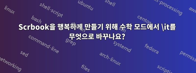 Scrbook을 행복하게 만들기 위해 수학 모드에서 \it를 무엇으로 바꾸나요?