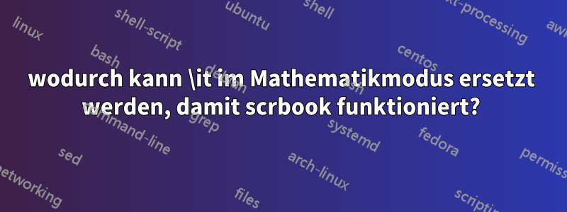 wodurch kann \it im Mathematikmodus ersetzt werden, damit scrbook funktioniert?