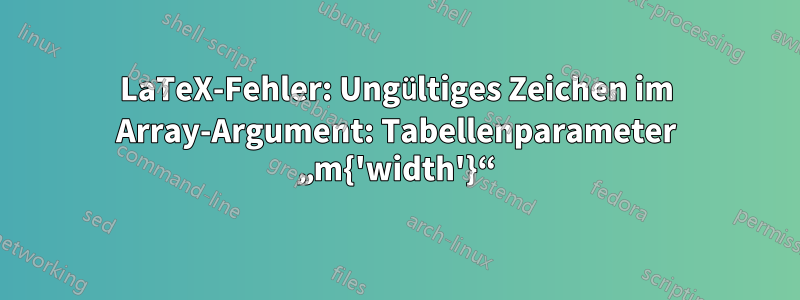 LaTeX-Fehler: Ungültiges Zeichen im Array-Argument: Tabellenparameter „m{'width'}“