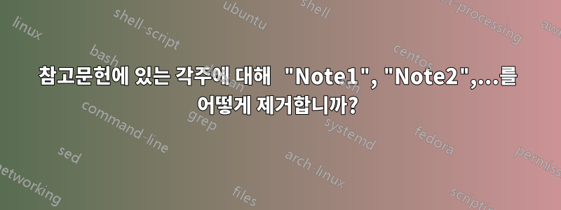 참고문헌에 있는 각주에 대해 "Note1", "Note2",...를 어떻게 제거합니까?