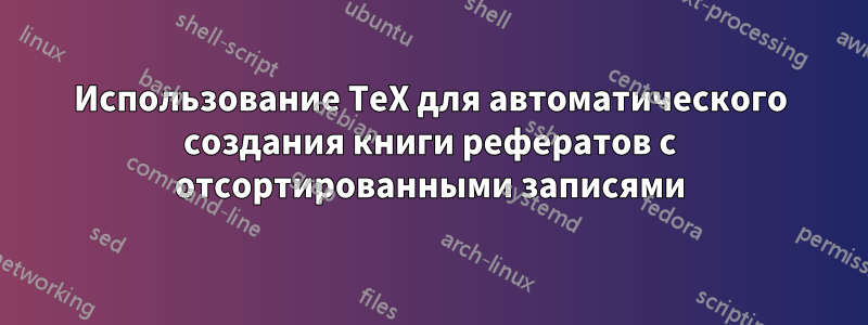 Использование TeX для автоматического создания книги рефератов с отсортированными записями