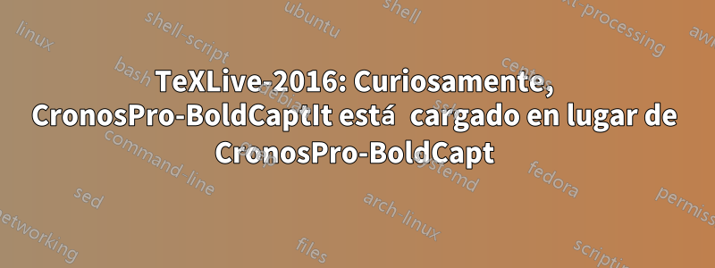 TeXLive-2016: Curiosamente, CronosPro-BoldCaptIt está cargado en lugar de CronosPro-BoldCapt