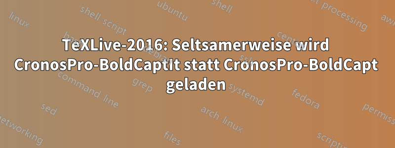 TeXLive-2016: Seltsamerweise wird CronosPro-BoldCaptIt statt CronosPro-BoldCapt geladen