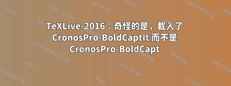 TeXLive-2016：奇怪的是，載入了 CronosPro-BoldCaptIt 而不是 CronosPro-BoldCapt