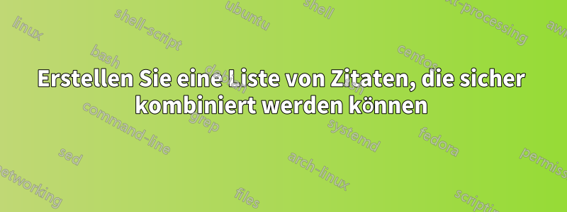 Erstellen Sie eine Liste von Zitaten, die sicher kombiniert werden können