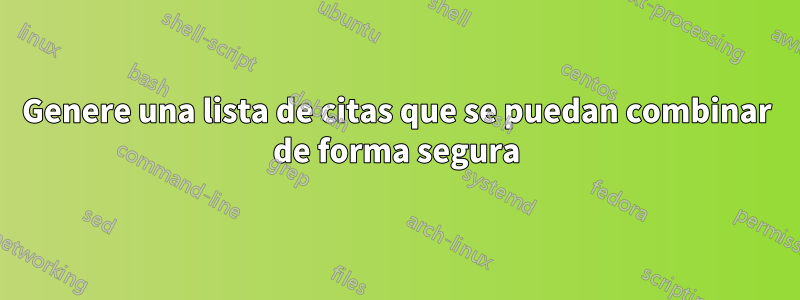 Genere una lista de citas que se puedan combinar de forma segura