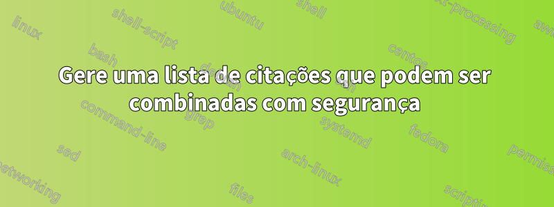 Gere uma lista de citações que podem ser combinadas com segurança